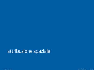 attribuzione spaziale
27 gennaio 2021 G.Bonafè, I.Gallai 5 / 20
 
