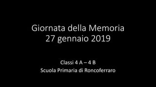Giornata della Memoria
27 gennaio 2019
Classi 4 A – 4 B
Scuola Primaria di Roncoferraro
 