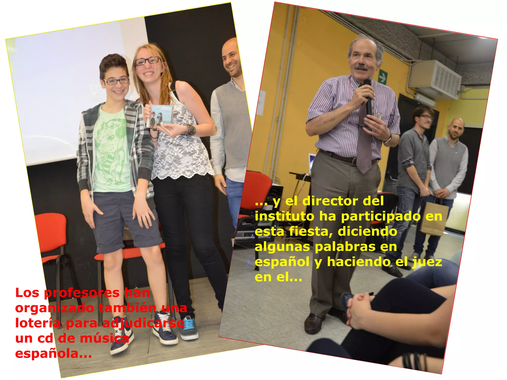 Los profesores han
organizado también una
lotería para adjudicarse
un cd de música
española...
... y el director del
instituto ha participado en
esta fiesta, diciendo
algunas palabras en
español y haciendo el juez
en el...
 