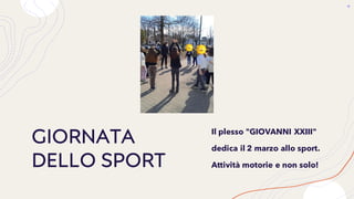 GIORNATA
DELLO SPORT
Il plesso "GIOVANNI XXIII"
dedica il 2 marzo allo sport.
Attività motorie e non solo!
 