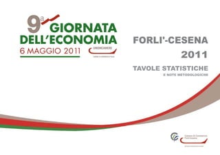 FORLI'-CESENA
              2011
TAVOLE STATISTICHE
       E NOTE METODOLOGICHE




                Camera di Commercio
                Forlì-Cesena


                UFFICIO STATISTICA E STUDI
 