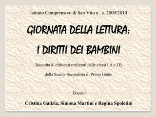 Istituto Comprensivo di San Vito a . s. 2009/2010


 GIORNATA DELLA LETTURA:
     I DIRITTI DEI BAMBINI
     Raccolta di e...