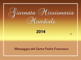 2014 
Messaggio del Santo Padre Francesco 
 