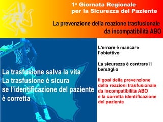 L’errore è mancare l’obiettivo La sicurezza è centrare il bersaglio Il goal della prevenzione della reazioni trasfusionale da incompatibilità ABO è la corretta identificazione del paziente 