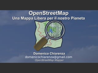 OpenStreetMap Una Mappa Libera per il nostro Pianeta Domenico Chiarenza  [email_address] OpenStreetMap Mapper  