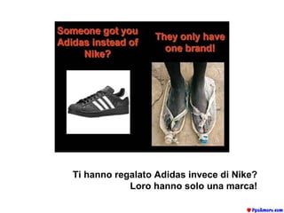 Ti hanno regalato Adidas invece di Nike?  Loro hanno solo una marca!   