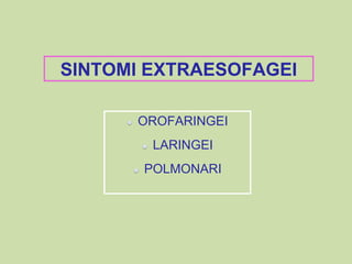 SINTOMI EXTRAESOFAGEI
OROFARINGEI
LARINGEI
POLMONARI
 