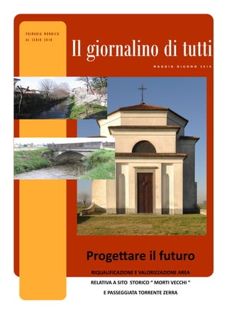 P R I M A R I A M O R N I C O
A L S E R I O 2 0 1 8
Il giornalino di tuttiM A G G I O G I U G N O 2 0 1 8
Progettare il futuro
RIQUALIFICAZIONE E VALORIZZAZIONE AREA
RELATIVA A SITO STORICO “ MORTI VECCHI “
E PASSEGGIATA TORRENTE ZERRA
 