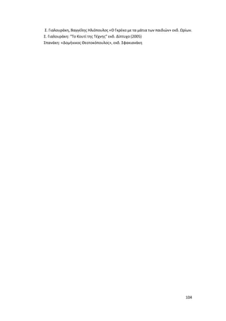 104
Σ. Γιαλουράκη, Βαγγέλης Ηλιόπουλος «Ο Γκρέκο με τα μάτια των παιδιών» εκδ. Ωρίων.
Σ. Γιαλουράκη: “Το Κουτί της Τέχνης” εκδ. Δίπτυχο (2005)
Σπανάκη: «Δομήνικος Θεοτοκόπουλος», εκδ. Σφακιανάκη
 