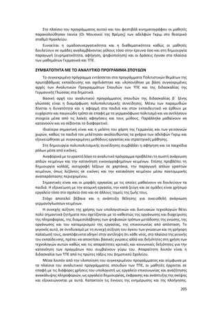 205
Στο πλαίσιο του προγράμματος αυτού και του φεστιβάλ κινηματογράφου οι μαθητές
παρακολούθησαν ταινία (Οι Μουσικοί της Βρέμης) των αδελφών Γκριμ στο θεατρικό
σταθμό Ηρακλείου.
Ευνοείται η ομαδοσυνεργατικότητα και η διαθεματικότητα καθώς οι μαθητές
δουλεύουν σε ομάδες αναλαμβάνοντας ρόλους τόσο στην έρευνα όσο και στη δημιουργία
παραγωγή (ευρηματικότητα, αφήγηση, ψηφιοποίηση) και οι δράσεις έγιναν στα πλαίσια
των μαθημάτων Γερμανικά και ΤΠΕ.
ΣΥΜΒΑΤΟΤΗΤΑ ΜΕ ΤΟ ΑΝΑΛΥΤΙΚΟ ΠΡΟΓΡΑΜΜΑ ΣΠΟΥΔΩΝ
Το συγκεκριμένο πρόγραμμα εντάσσεται στα προγράμματα Πολιτιστικών θεμάτων της
πρωτοβάθμιας εκπαίδευσης και σχεδιάστηκε και υλοποιήθηκε με βάση συγκεκριμένες
αρχές των Αναλυτικών Προγραμμάτων Σπουδών των ΤΠΕ και της διδασκαλίας της
Γερμανικής Γλώσσας στα δημοτικά.
Βασική αρχή του αναλυτικού προγράμματος σπουδών της διδασκαλίας β΄ ξένης
γλώσσας είναι η διαμόρφωση πολυπολιτισμικής συνείδησης. Μέσω των παραμυθιών
δίνεται η δυνατότητα και η αφορμή στα παιδιά και στον εκπαιδευτικό να έρθουν με
ευχάριστο και παιγνιώδη τρόπο σε επαφή με το γερμανόφωνο πολιτισμό και να αντλήσουν
στοιχεία μέσα από τις λαϊκές αφηγήσεις και τους μύθους. Παράλληλα μαθαίνουν να
κατανοούν και να σέβονται το διαφορετικό.
Ιδιαίτερα σημαντική είναι και η μελέτη του χάρτη της Γερμανίας και των γειτονικών
χωρών, καθώς τα παιδιά τον μελέτησαν ακολουθώντας τα χνάρια των αδελφών Γκριμ και
εξοικειώθηκαν με συγκεκριμένες μεθόδους εργασίας και στρατηγικές μάθησης.
Στη δημιουργία πολυπολιτισμικής συνείδησης συμβάλλει η αφήγηση και τα παιχνίδια
ρόλων μέσα από εικόνες.
Αναφορικά με τογραπτό λόγο το αναλυτικό πρόγραμμα προβλέπει τη σωστή ανάγνωση
απλών κειμένων και την κατανόηση εικονογραφημένων κειμένων. Επίσης προβλέπει τη
δημιουργία κολλάζ, αντιγραφή λέξεων σε χαρτάκια, την παραγωγή απλών γραπτών
κειμένων, όπως λεζάντες σε εικόνες και την κατανόηση κειμένου μέσω παντομιμικής
αναπαράστασης περιεχομένου.
Σημαντικές είναι και οι μορφές εργασίας με τις οποίες μαθαίνουν να δουλεύουν τα
παιδιά. Η εξοικείωση με την ατομική εργασία, την κατά ζεύγη και σε ομάδες είναι χρήσιμο
εργαλείο τόσο στο σχολείο όσο και σε άλλους τομείς της ζωής τους.
Στόχο αποτελεί βέβαια και η ανάπτυξη θέλησης για οικειοθελή ανάγνωση
γερμανόγλωσσων κειμένων.
Η συνεχής αύξηση της χρήσης των υπολογιστικών και δικτυακών τεχνολογιών θέτει
πολύ σημαντικά ζητήματα που σχετίζονται µε το καθεστώς της οργάνωσης και διαχείρισης
της πληροφορίας, της διαμεσολάβησης των ψηφιακών τρόπων μετάδοσης της γνώσης, της
οργάνωσης και του καταμερισμού της εργασίας, της επικοινωνίας από απόσταση. Το
γεγονός αυτό, σε συνδυασμό µε τη συνεχή αύξηση του όγκου των γνώσεων και τη γρήγορη
παλαίωσή τους, αναπόφευκτα οδηγεί στην αντίληψη ότι κάθε νέος, στο πλαίσιο της γενικής
του εκπαίδευσης, πρέπει να αποκτήσει βασικές γνώσεις αλλά και δεξιότητες στη χρήση των
τεχνολογιών αυτών καθώς και τις απαραίτητες κριτικές και κοινωνικές δεξιότητες για την
κατανόηση των πραγμάτων που συμβαίνουν γύρω του. Απαραίτητη λοιπόν είναι η
διδασκαλία των ΤΠΕ από τις πρώτες τάξεις του Δημοτικού Σχολείου.
Μέσα λοιπόν από την υλοποίηση του συγκεκριμένου προγράμματος και σύμφωνα με
τα πλαίσια του αναλυτικού προγράμματος σπουδών των ΤΠΕ, οι μαθητές έρχονται σε
επαφή µε τις διάφορες χρήσεις του υπολογιστή ως εργαλείο επικοινωνίας και αναζήτησης
ανακάλυψης πληροφοριών, ως εργαλείο δημιουργίας, έκφρασης και ανάπτυξης της σκέψης
και εξοικειώνονται µε αυτά. Κατακτούν τις έννοιες της ενημέρωσης και της πλοήγησης.
 
