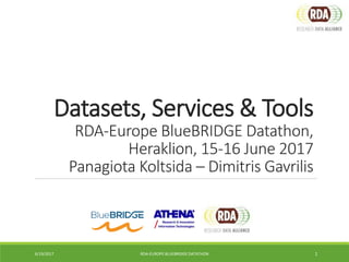 Datasets, Services & Tools
RDA-Europe BlueBRIDGE Datathon,
Heraklion, 15-16 June 2017
Panagiota Koltsida – Dimitris Gavrilis
6/19/2017 1RDA-EUROPE BLUEBRIDGE DATATHON
 