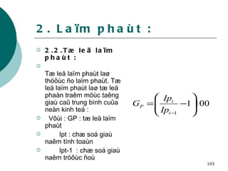 2. Laïm phaùt : 2.2.Tæ leä laïm phaùt : Tæ leä laïm phaùt laø thöôùc ño laïm phaùt. Tæ leä laïm phaùt laø tæ leä phaàn traêm möùc taêng giaù caû trung bình cuûa neàn kinh teá : Vôùi : GP : tæ leä laïm phaùt  Ipt : chæ soá giaù naêm tính toaùn Ipt-1  : chæ soá giaù naêm tröôùc ñoù   