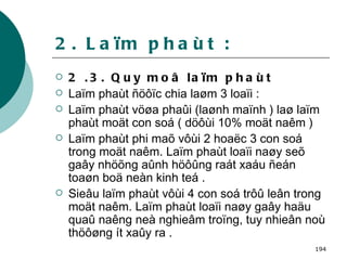 2. Laïm phaùt : 2 .3. Quy moâ laïm phaùt  Laïm phaùt ñöôïc chia laøm 3 loaïi :  Laïm phaùt vöøa phaûi (laønh maïnh ) laø laïm phaùt moät con soá ( döôùi 10% moät naêm ) Laïm phaùt phi maõ vôùi 2 hoaëc 3 con soá trong moät naêm. Laïm phaùt loaïi naøy seõ gaây nhöõng aûnh höôûng raát xaáu ñeán toaøn boä neàn kinh teá . Sieâu laïm phaùt vôùi 4 con soá trôû leân trong moät naêm. Laïm phaùt loaïi naøy gaây haäu quaû naêng neà nghieâm troïng, tuy nhieân noù thöôøng ít xaûy ra . 