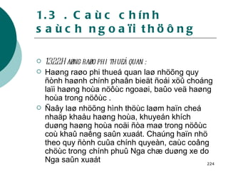 1.3 . Caùc chính saùch ngoaïi thöông 1.3.2.2.Haøng raøo phi thueá quan : Haøng raøo phi thueá quan laø nhöõng quy ñònh haønh chính phaân bieät ñoái xöû choáng laïi haøng hoùa nöôùc ngoaøi, baûo veä haøng hoùa trong nöôùc . Ñaây laø nhöõng hình thöùc laøm haïn cheá nhaäp khaåu haøng hoùa, khuyeán khích duøng haøng hoùa noäi ñòa maø trong nöôùc coù khaû naêng saûn xuaát. Chaúng haïn nhö theo quy ñònh cuûa chính quyeàn, caùc coâng chöùc trong   chính phuû Nga chæ duøng xe do Nga saûn xuaát  