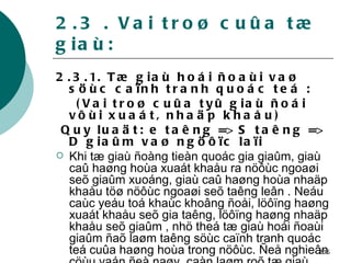 2.3 . Vai troø cuûa tæ giaù: 2.3.1. Tæ giaù hoái ñoaùi vaø söùc caïnh tranh quoác teá : (Vai troø cuûa tyû giaù ñoái vôùi xuaát, nhaäp khaåu) Quy luaät: e taêng => S taêng => D giaûm vaø ngöôïc laïi Khi tæ giaù ñoàng tieàn quoác gia giaûm, giaù caû haøng hoùa xuaát khaåu ra nöôùc ngoaøi seõ giaûm xuoáng, giaù caû haøng hoùa nhaäp khaåu töø nöôùc ngoaøi seõ taêng leân . Neáu caùc yeáu toá khaùc khoâng ñoåi, löôïng haøng xuaát khaåu seõ gia taêng, löôïng haøng nhaäp khaåu seõ giaûm , nhö theá tæ giaù hoái ñoaùi giaûm ñaõ laøm taêng söùc caïnh tranh quoác teá cuûa haøng hoùa trong nöôùc. Ñeå nghieân cöùu vaán ñeà naøy, caàn laøm roõ tæ giaù hoái ñoaùi danh nghóa vaø tæ giaù hoái ñoaùi thöïc   