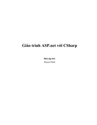 Giáo trình ASP.net với CSharp
Biên tập bởi:
Khuyet Danh
 