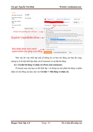Tác giả: Nguyễn Văn Đình Website: traidatmui.com
Blogger Toàn Tập A-Z Trang - 47 - Từ cơ bản đến nâng cao
Như vậy thì việc thiết lập một số thông tin cơ bản cho Blog của bạn đã xong,
chúng ta sẽ đi tiếp thiết lập nhận xét (Comment) và cài đặt bài đăng
4.2. Cài đặt bài đăng và nhận xét (Posts and comments)
Ở chuyên mục này bạn có thể thiết lập 1 số thông tin cho phần bài đăng và phần
nhận xét cho Blog của bạn, bạn vào Cài đặt >> Bài đăng và nhận xét.
 