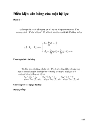 Điều kiện cân bằng của một hệ lực
Định lý :
Phương trình cân bằng :
Cân bằng với các hệ lực đặc biệt
Hệ lực phẳng:
16/53
 