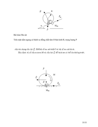 Bài tóan Ma sát
Trên mặt nằm ngang có bánh xe đồng chất tâm O bán kính R, trọng lượng P
35/53
 
