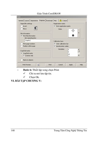 Giáo Trình CorelDRAW
148 Trung Tâm Công Ngh Thông Tin
− B c 6: Thi t l p xong ch n Print
Ch' ra n i l u t p tin.
Ch n Ok.
VI. BÀI T)P CH NG V:
 