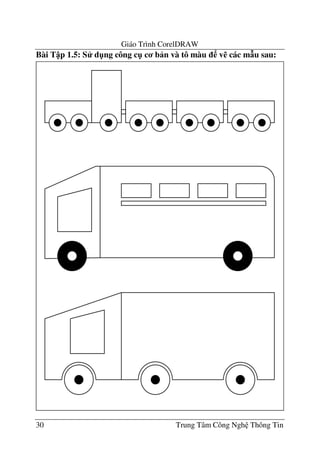 Giáo Trình CorelDRAW
30 Trung Tâm Công Ngh Thông Tin
Bài T p 1.5: S d"ng công c" c b n và tô màu v% các m u sau:
 