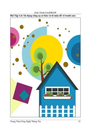 Giáo Trình CorelDRAW
Trung Tâm Công Ngh Thông Tin 31
Bài T p 1.6: S d"ng công c" c b n và tô màu v% tranh sau:
 