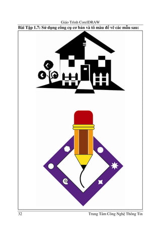 Giáo Trình CorelDRAW
32 Trung Tâm Công Ngh Thông Tin
Bài T p 1.7: S d"ng công c" c b n và tô màu v% các m u sau:
 