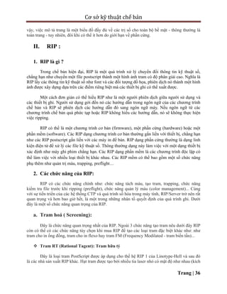 Cơ sở kỹ thuật chế bản
Trang | 36
vậy, việc mô tả trang là một biểu đồ đầy đủ về các trị số cho toàn bộ bề mặt - thông thường là
toàn trang - tuy nhiên, đôi khi có thể ít hơn do giới hạn về phần cứng.
II. RIP :
1. RIP là gì ?
Trong chế bản hiện đại, RIP là một quá trình xử lý chuyển đổi thông tin kỹ thuật số,
chẳng hạn như chuyển một file postscript thành một hình ảnh tram có độ phân giải cao. Nghĩa là
RIP lấy các thông tin kỹ thuật số như font và các đối tượng đồ họa, phiên dịch nó thành một hình
ảnh được xây dựng dựa trên các điểm riêng biệt mà các thiết bị ghi có thể xuất được.
Một cách đơn giản có thể hiểu RIP như là một người phiên dịch giữa người sử dụng và
các thiết bị ghi. Người sử dụng gởi đến nó các hướng dẫn trong ngôn ngữ của các chương trình
chế bản và RIP sẽ phiên dịch các hướng dẫn đó sang ngôn ngữ máy. Nếu ngôn ngữ từ các
chương trình chế bản quá phức tạp hoặc RIP không hiểu các hướng dẫn, nó sẽ không thực hiện
việc ripping.
RIP có thể là một chương trình cơ bản (firmware), một phần cứng (hardware) hoặc một
phần mềm (software). Các RIP dạng chương trình cơ bản thường gắn liền với thiết bị, chẳng hạn
như các RIP postscript gắn liền với các máy in để bàn. RIP dạng phần cứng thường là dạng linh
kiện điện tử để xử lý các file kỹ thuật số. Thông thường dạng này làm việc với một dạng thiết bị
xác định như máy ghi phim chẳng hạn. Các RIP dạng phần mềm là các chương trình độc lập có
thể làm việc với nhiều loại thiết bị khác nhau. Các RIP mềm có thể bao gồm một số chức năng
phụ thêm như quản trị màu, trapping, preflight…
2. Các chức năng của RIP:
RIP có các chức năng chính như: chức năng tách màu, tạo tram, trapping, chức năng
kiểm tra file trước khi ripping (preflight), chức năng quản lý màu (color management)... Cùng
với sự tiến triển của các hệ thống CTP và quá trình số hóa trong máy tính, RIP/Server trở nên rất
quan trọng và hơn bao giờ hết, là một trong những nhân tố quyết định của quá trình ghi. Dưới
đây là một số chức năng quan trọng của RIP.
a. Tram hoá ( Screening):
Đây là chức năng quan trọng nhất của RIP. Ngoài 3 chức năng tạo tram nêu dưới đây RIP
còn có thể có các chức năng tùy chọn khi mua RIP để tạo các loại tram đặc biệt khác như: như
tram cho in ống đồng, tram cho in flexo hay tram FM (Frequency Modilated - tram biến tần)...
 Tram RT (Rational Tagent): Tram hữu tỷ
Đây là loại tram PostScript được áp dụng cho thế hệ RIP 1 của Linotype-Hell và sau đó
là các nhà sản xuất RIP khác. Hạt tram được tạo bởi nhiều tia laser nhỏ có mật độ như nhau (kích
 