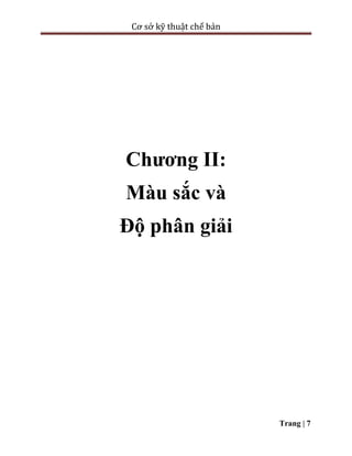 Cơ sở kỹ thuật chế bản
Trang | 7
Chương II:
Màu sắc và
Độ phân giải
 