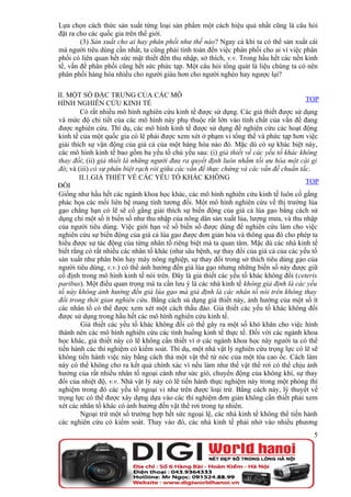Lựa chọn cách thức sản xuất từng loại sản phẩm một cách hiệu quả nhất cũng là câu hỏi
đặt ra cho các quốc gia trên thế giới.
        (3) Sản xuất cho ai hay phân phối như thế nào? Ngay cả khi ta có thể sản xuất cái
mà người tiêu dùng cần nhất, ta cũng phải tính toán đến việc phân phối cho ai vì việc phân
phối có liên quan hết sức mật thiết đến thu nhập, sở thích, v.v. Trong hầu hết các nền kinh
tế, vấn đề phân phối cũng hết sức phức tạp. Một câu hỏi tổng quát là liệu chúng ta có nên
phân phối hàng hóa nhiều cho người giàu hơn cho người nghèo hay ngược lại?

II. MỘT SỐ ĐẶC TRƯNG CỦA CÁC MÔ
                                                                                        TOP
HÌNH NGHIÊN CỨU KINH TẾ
        Có rất nhiều mô hình nghiên cứu kinh tế được sử dụng. Các giả thiết được sử dụng
và mức độ chi tiết của các mô hình này phụ thuộc rất lớn vào tính chất của vấn đề đang
được nghiên cứu. Thí dụ, các mô hình kinh tế được sử dụng để nghiên cứu các hoạt động
kinh tế của một quốc gia có lẽ phải được xem xét ở phạm vi tổng thể và phức tạp hơn việc
giải thích sự vận động của giá cả của một hàng hóa nào đó. Mặc dù có sự khác biệt này,
các mô hình kinh tế bao gồm ba yếu tố chủ yếu sau: (i) giả thiết về các yếu tố khác không
thay đổi; (ii) giả thiết là những người đưa ra quyết định luôn nhằm tối ưu hóa một cái gì
đó; và (iii) có sự phân biệt rạch ròi giữa các vấn đề thực chứng và các vấn đề chuẩn tắc.
        II.1.GIẢ THIẾT VỀ CÁC YẾU TỐ KHÁC KHÔNG
                                                                                        TOP
ĐỔI
Giống như hầu hết các ngành khoa học khác, các mô hình nghiên cứu kinh tế luôn cố gắng
phác họa các mối liên hệ mang tính tương đối. Một mô hình nghiên cứu về thị trường lúa
gạo chẳng hạn có lẽ sẽ cố gắng giải thích sự biến động của giá cả lúa gạo bằng cách sử
dụng chỉ một số ít biến số như thu nhập của nông dân sản xuất lúa, lượng mưa, và thu nhập
của người tiêu dùng. Việc giới hạn về số biến số được dùng để nghiên cứu làm cho việc
nghiên cứu sự biến động của giá cả lúa gạo được đơn giản hóa và thông qua đó cho phép ta
hiểu được sự tác động của từng nhân tố riêng biệt mà ta quan tâm. Mặc dù các nhà kinh tế
biết rằng có rất nhiều các nhân tố khác (như sâu bệnh, sự thay đổi của giá cả của các yếu tố
sản xuất như phân bón hay máy nông nghiệp, sự thay đổi trong sở thích tiêu dùng gạo của
người tiêu dùng, v.v.) có thể ảnh hưởng đến giá lúa gạo nhưng những biến số này được giữ
cố định trong mô hình kinh tế nói trên. Đây là giả thiết các yếu tố khác không đổi (ceteris
paribus). Một điều quan trọng mà ta cần lưu ý là các nhà kinh tế không giả định là các yếu
tố này không ảnh hưởng đến giá lúa gạo mà giả định là các nhân tố nói trên không thay
đổi trong thời gian nghiên cứu. Bằng cách sủ dụng giả thiết này, ảnh hưởng của một số ít
các nhân tố có thể được xem xét một cách thấu đáo. Giả thiết các yếu tố khác không đổi
được sử dụng trong hầu hết các mô hình nghiên cứu kinh tế.
         Giả thiết các yếu tố khác không đổi có thể gây ra một số khó khăn cho việc hình
thành nên các mô hình nghiên cứu các tình huống kinh tế thực tế. Đối với các ngành khoa
học khác, giả thiết này có lẽ không cần thiết vì ở các ngành khoa học này người ta có thể
tiến hành các thí nghiệm có kiểm soát. Thí dụ, một nhà vật lý nghiên cứu trọng lực có lẽ sẽ
không tiến hành việc này bằng cách thả một vật thể từ nóc của một tòa cao ốc. Cách làm
này có thể không cho ra kết quả chính xác vì nếu làm như thế vật thể rơi có thể chịu ảnh
hưởng của rất nhiều nhân tố ngoại cảnh như sức gió, chuyển động của không khí, sự thay
đổi của nhiệt độ, v.v. Nhà vật lý này có lẽ tiến hành thực nghiệm này trong một phòng thí
nghiệm trong đó các yếu tố ngoại vi như trên được loại trừ. Bằng cách này, lý thuyết về
trọng lực có thể được xây dựng dựa vào các thí nghiệm đơn giản không cần thiết phải xem
xét các nhân tố khác có ảnh hưởng đến vật thể rơi trong tự nhiên.
         Ngoại trừ một số trường hợp hết sức ngoại lệ, các nhà kinh tế không thể tiến hành
các nghiên cứu có kiểm soát. Thay vào đó, các nhà kinh tế phải nhờ vào nhiều phương
                                                                                          5
 
