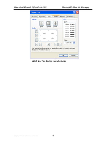 Giáo trình Microsoft Office Excel 2003 Chương III– Thao tác định dạng
http://www.ebook.edu.vn 19
Hình 24. Tạo đường viền c...