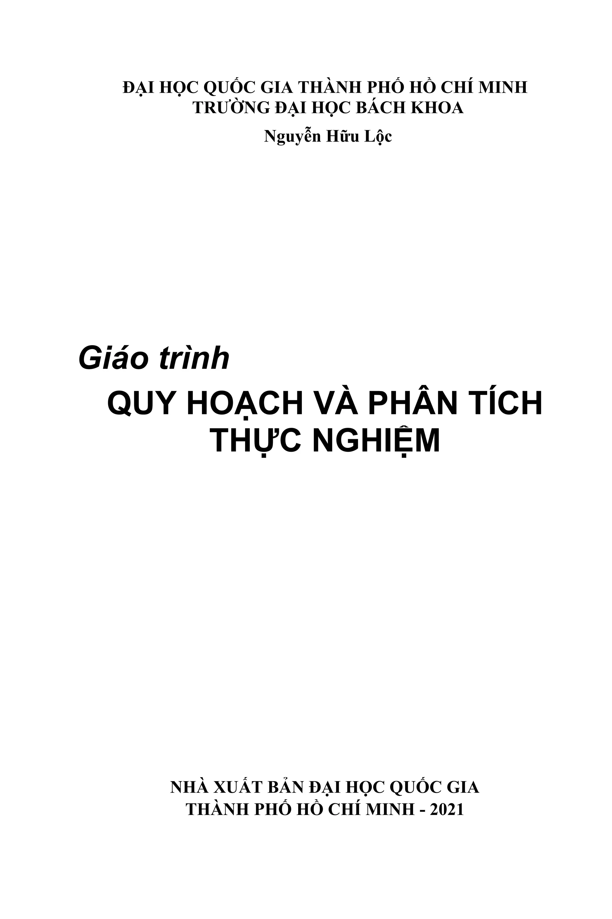 ĐẠI HỌC QUỐC GIA THÀNH PHỐ HỒ CHÍ MINH
TRƯỜNG ĐẠI HỌC BÁCH KHOA
Nguyễn Hữu Lộc
Giáo trình
QUY HOẠCH VÀ PHÂN TÍCH
THỰC NGHIỆM
NHÀ XUẤT BẢN ĐẠI HỌC QUỐC GIA
THÀNH PHỐ HỒ CHÍ MINH - 2021
 