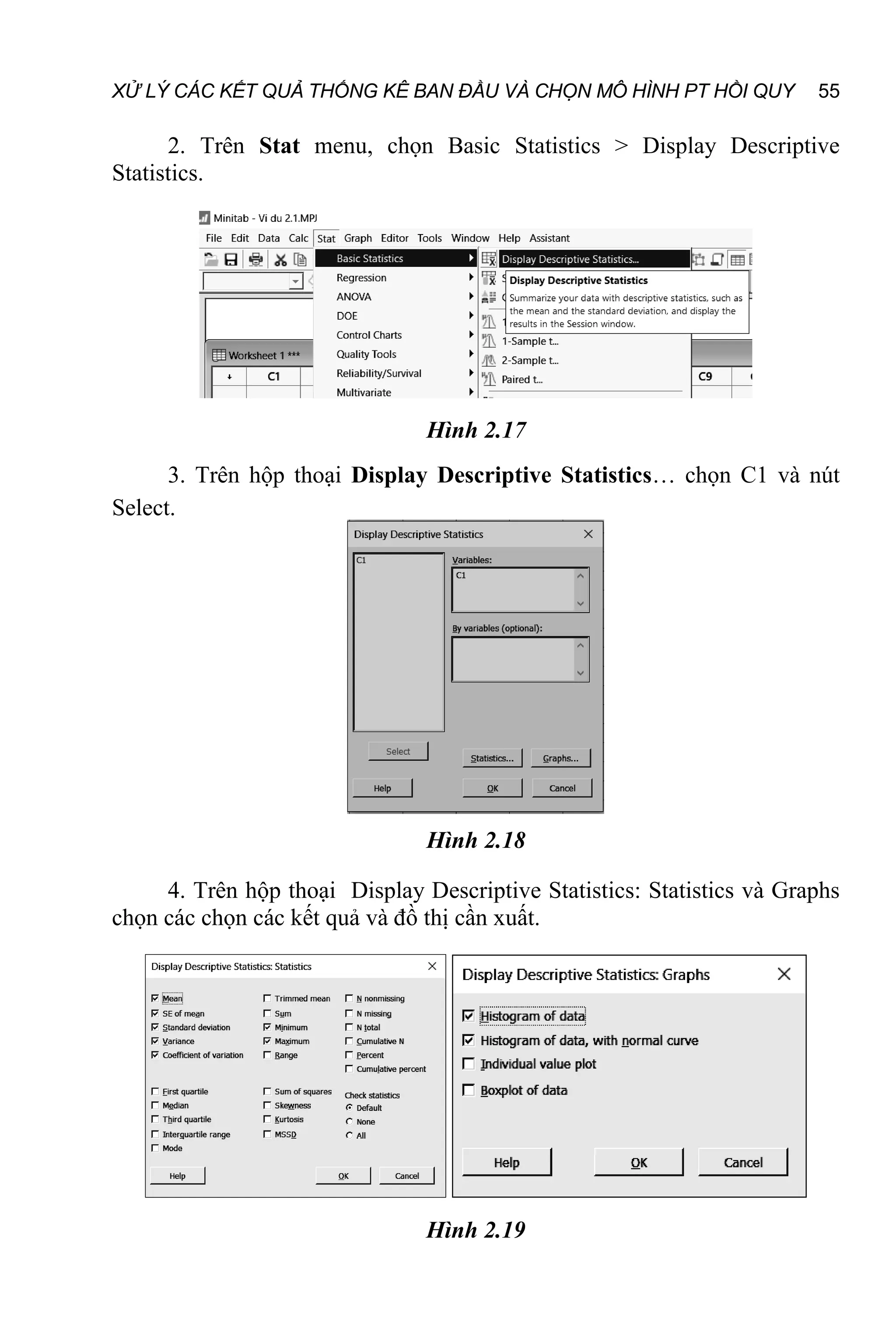 XỬ LÝ CÁC KẾT QUẢ THỐNG KÊ BAN ĐẦU VÀ CHỌN MÔ HÌNH PT HỒI QUY 55
2. Trên Stat menu, chọn Basic Statistics > Display Descriptive
Statistics.
Hình 2.17
3. Trên hộp thoại Display Descriptive Statistics… chọn C1 và nút
Select.
Hình 2.18
4. Trên hộp thoại Display Descriptive Statistics: Statistics và Graphs
chọn các chọn các kết quả và đồ thị cần xuất.
Hình 2.19
 