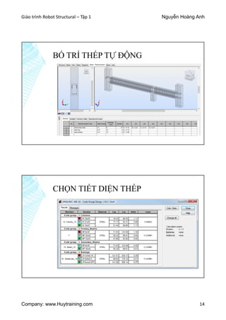 Giáo trình Robot Structural – Tập 1 Nguyễn Hoàng Anh
Company: www.Huytraining.com 14
BỐ TRÍ THÉP TỰ ĐỘNG
CHỌN TIẾT DIỆN THÉP
 