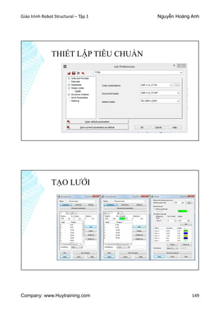 Giáo trình Robot Structural – Tập 1 Nguyễn Hoàng Anh
Company: www.Huytraining.com 149
THIẾT LẬP TIÊU CHUẨN
TẠO LƯỚI
 