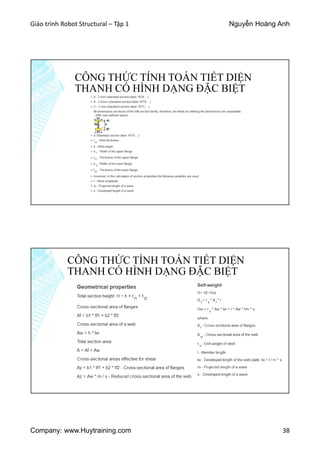 Giáo trình Robot Structural – Tập 1 Nguyễn Hoàng Anh
Company: www.Huytraining.com 38
CÔNG THỨC TÍNH TOÁN TIẾT DIỆN
THANH CÓ HÌNH DẠNG ĐẶC BIỆT
CÔNG THỨC TÍNH TOÁN TIẾT DIỆN
THANH CÓ HÌNH DẠNG ĐẶC BIỆT
 