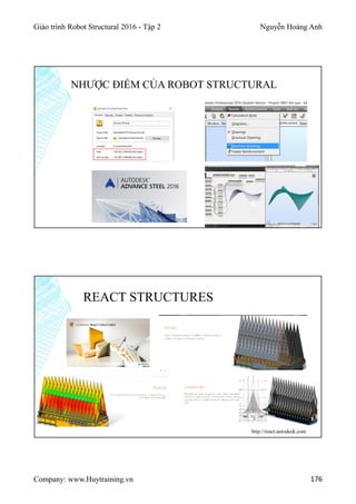 Giáo trình Robot Structural 2016 - Tập 2 Nguyễn Hoàng Anh
Company: www.Huytraining.vn 176
NHƯỢC ĐIỂM CỦA ROBOT STRUCTURAL
REACT STRUCTURES
http://react.autodesk.com
 