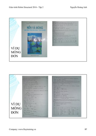 Giáo trình Robot Structural 2016 - Tập 2 Nguyễn Hoàng Anh
Company: www.Huytraining.vn 87
VÍ DỤ
MÓNG
ĐƠN
VÍ DỤ
MÓNG
ĐƠN
 