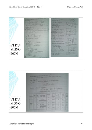 Giáo trình Robot Structural 2016 - Tập 2 Nguyễn Hoàng Anh
Company: www.Huytraining.vn 88
VÍ DỤ
MÓNG
ĐƠN
VÍ DỤ
MÓNG
ĐƠN
 