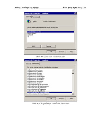 Tröôøng Cao Ñaúng Coâng Nghieäp 4                           Khoa Coâng Ngheä Thoâng Tin




                             Hình 49:Thành viên của server role




                       Hình 50: Các quyền hạn cụ thể của Server role
 