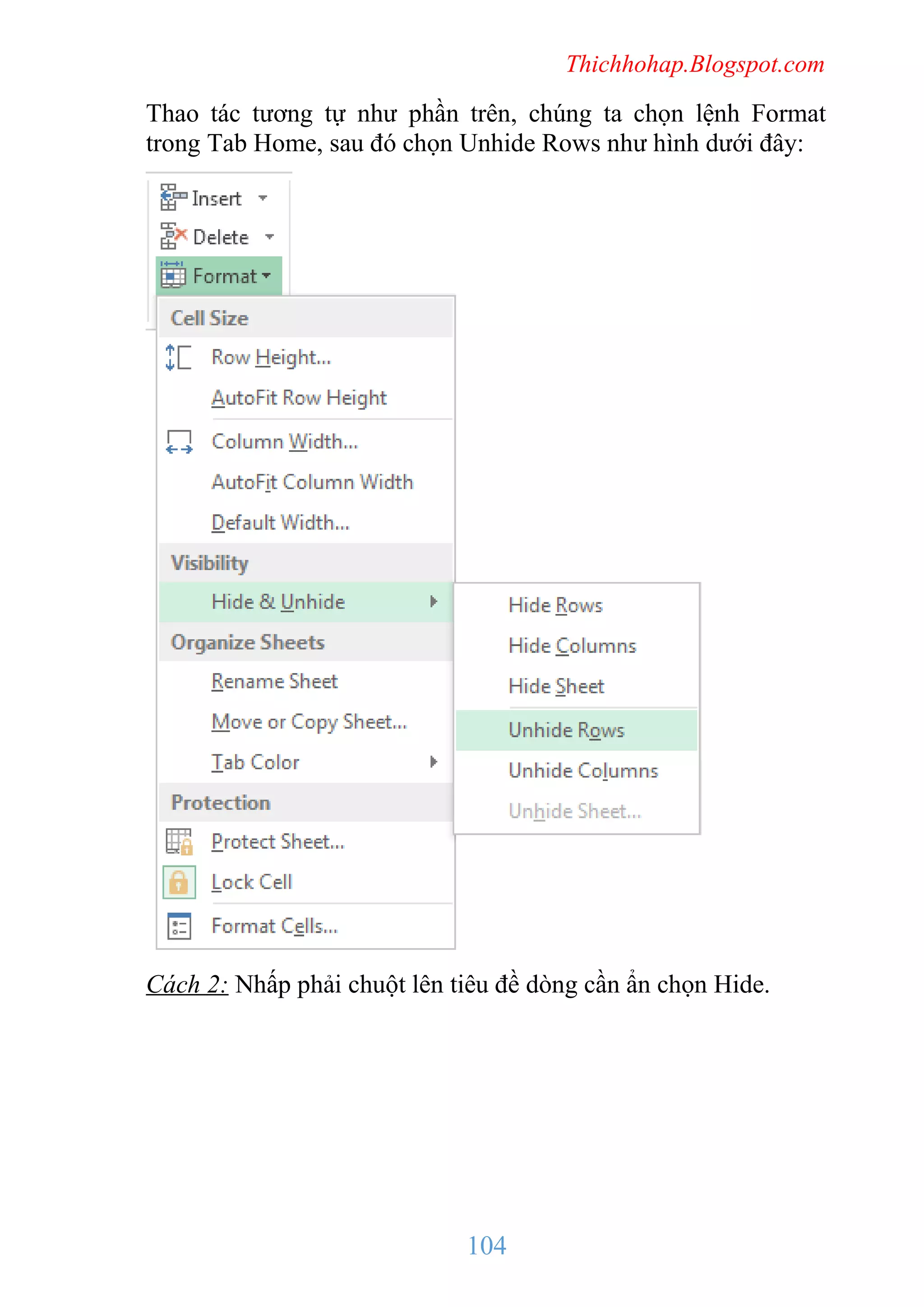 Thichhohap.Blogspot.com

Thao tác tương tự như phần trên, chúng ta chọn lệnh Format
trong Tab Home, sau đó chọn Unhide Rows như hình dưới đây:

Cách 2: Nhấp phải chuột lên tiêu đề dòng cần ẩn chọn Hide.

104

 
