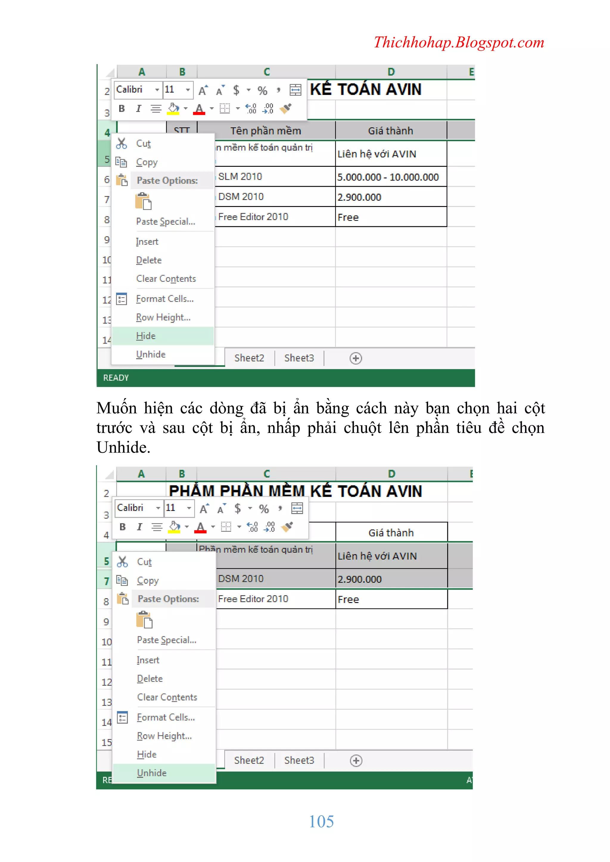 Thichhohap.Blogspot.com

Muốn hiện các dòng đã bị ẩn bằng cách này bạn chọn hai cột
trước và sau cột bị ẩn, nhấp phải chuột lên phần tiêu đề chọn
Unhide.

105

 