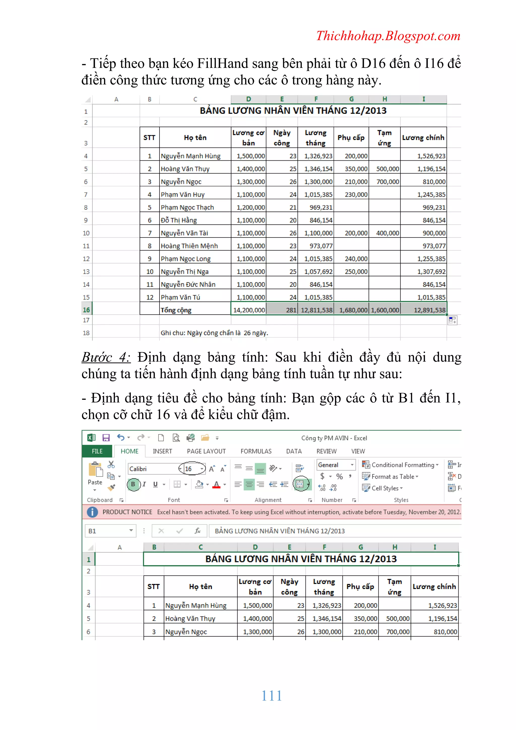 Thichhohap.Blogspot.com

- Tiếp theo bạn kéo FillHand sang bên phải từ ô D16 đến ô I16 để
điền công thức tương ứng cho các ô trong hàng này.

Bước 4: Định dạng bảng tính: Sau khi điền đầy đủ nội dung
chúng ta tiến hành định dạng bảng tính tuần tự như sau:
- Định dạng tiêu đề cho bảng tính: Bạn gộp các ô từ B1 đến I1,
chọn cỡ chữ 16 và để kiểu chữ đậm.

111

 