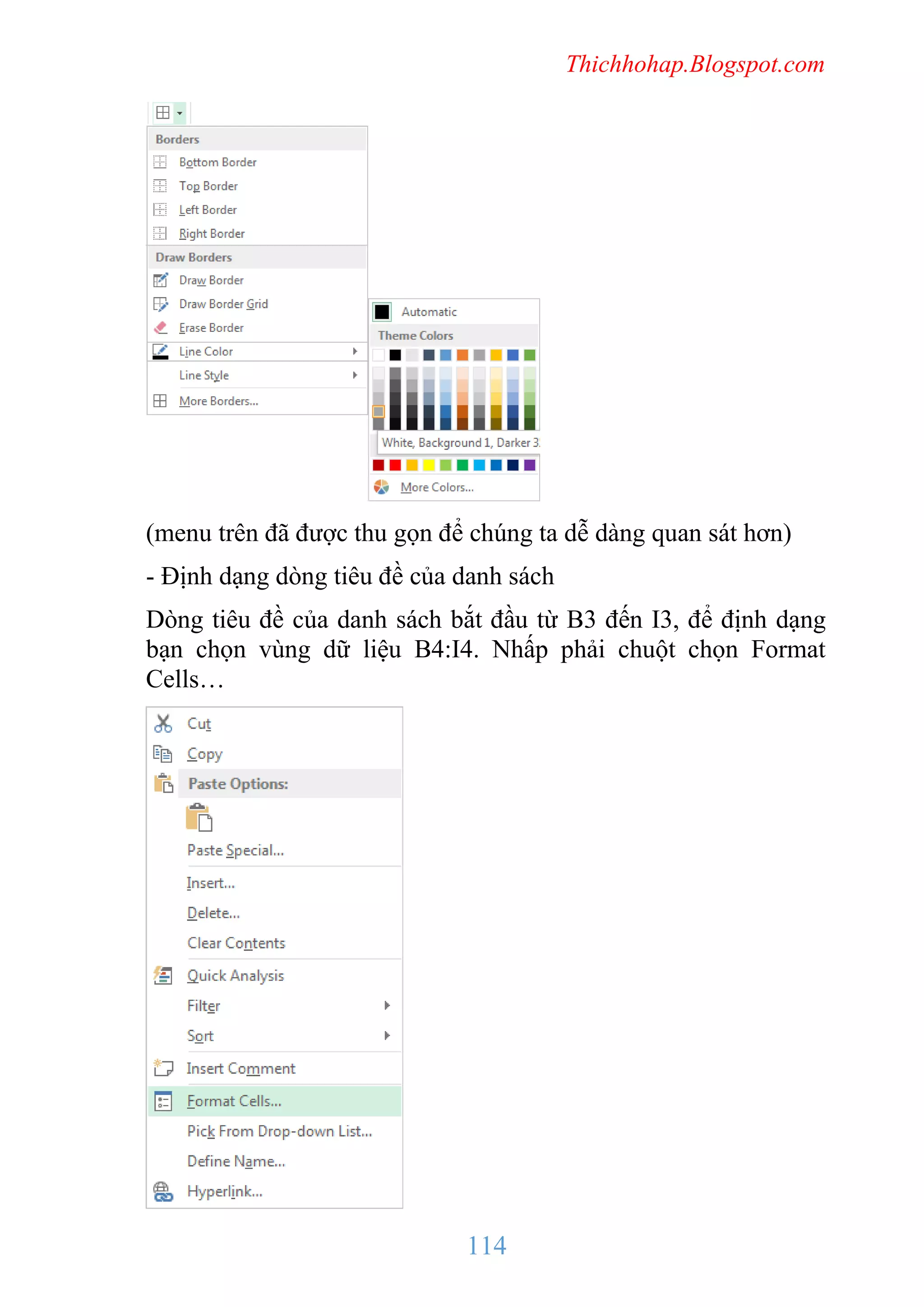 Thichhohap.Blogspot.com

(menu trên đã được thu gọn để chúng ta dễ dàng quan sát hơn)
- Định dạng dòng tiêu đề của danh sách
Dòng tiêu đề của danh sách bắt đầu từ B3 đến I3, để định dạng
bạn chọn vùng dữ liệu B4:I4. Nhấp phải chuột chọn Format
Cells…

114

 