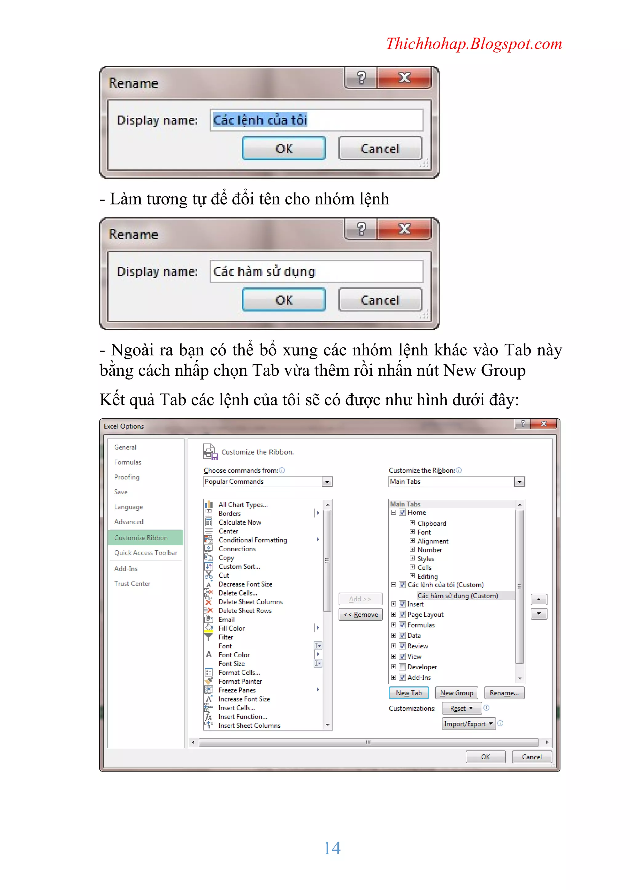 Thichhohap.Blogspot.com

- Làm tương tự để đổi tên cho nhóm lệnh

- Ngoài ra bạn có thể bổ xung các nhóm lệnh khác vào Tab này
bằng cách nhấp chọn Tab vừa thêm rồi nhấn nút New Group
Kết quả Tab các lệnh của tôi sẽ có được như hình dưới đây:

14

 