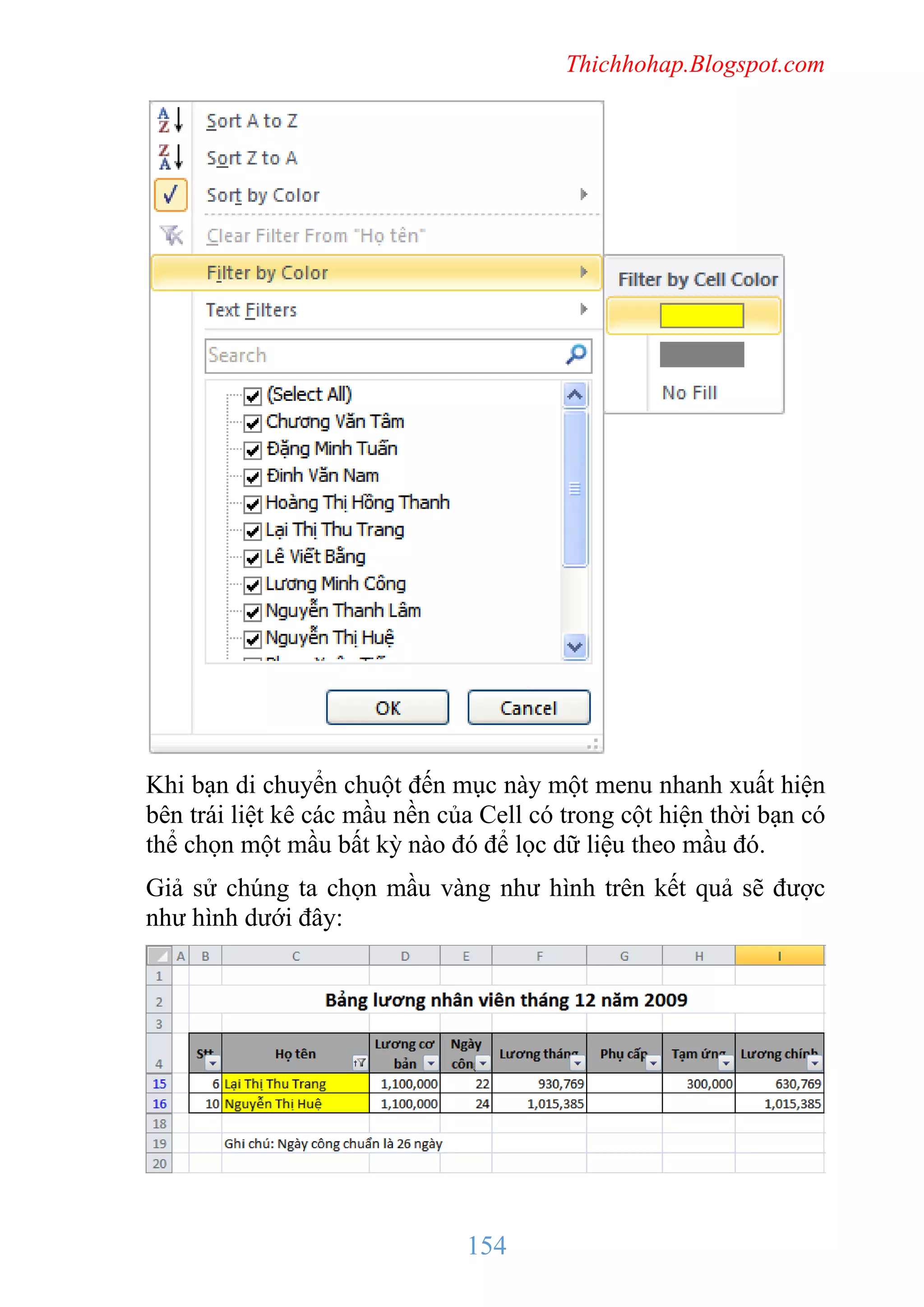 Thichhohap.Blogspot.com

Khi bạn di chuyển chuột đến mục này một menu nhanh xuất hiện
bên trái liệt kê các mầu nền của Cell có trong cột hiện thời bạn có
thể chọn một mầu bất kỳ nào đó để lọc dữ liệu theo mầu đó.
Giả sử chúng ta chọn mầu vàng như hình trên kết quả sẽ được
như hình dưới đây:

154

 