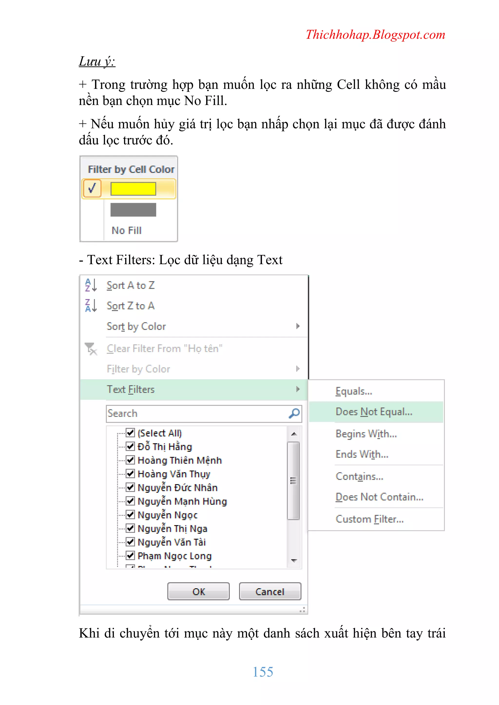 Thichhohap.Blogspot.com

Lưu ý:
+ Trong trường hợp bạn muốn lọc ra những Cell không có mầu
nền bạn chọn mục No Fill.
+ Nếu muốn hủy giá trị lọc bạn nhấp chọn lại mục đã được đánh
dấu lọc trước đó.

- Text Filters: Lọc dữ liệu dạng Text

Khi di chuyển tới mục này một danh sách xuất hiện bên tay trái

155

 