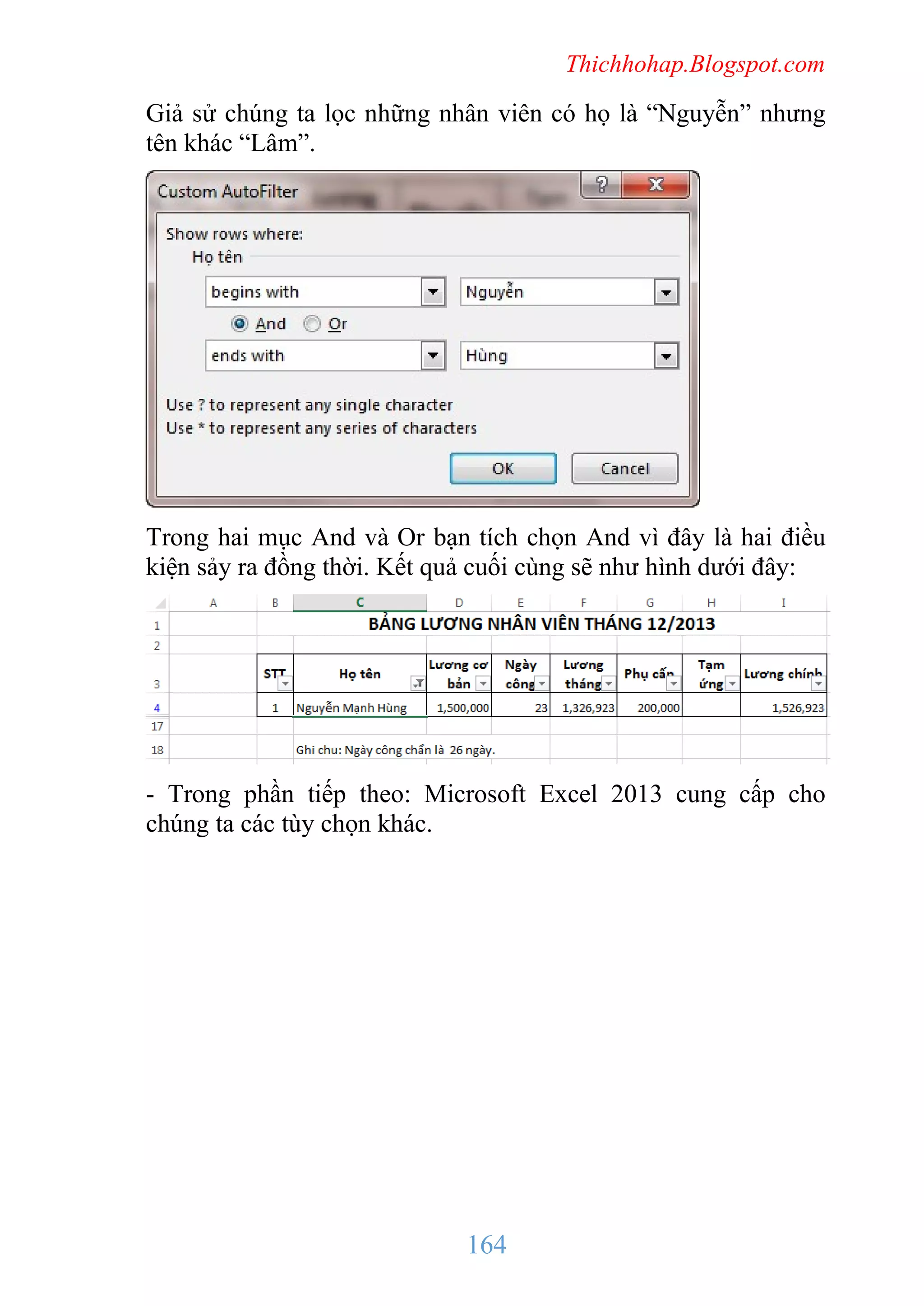 Thichhohap.Blogspot.com

Giả sử chúng ta lọc những nhân viên có họ là “Nguyễn” nhưng
tên khác “Lâm”.

Trong hai mục And và Or bạn tích chọn And vì đây là hai điều
kiện sảy ra đồng thời. Kết quả cuối cùng sẽ như hình dưới đây:

- Trong phần tiếp theo: Microsoft Excel 2013 cung cấp cho
chúng ta các tùy chọn khác.

164

 