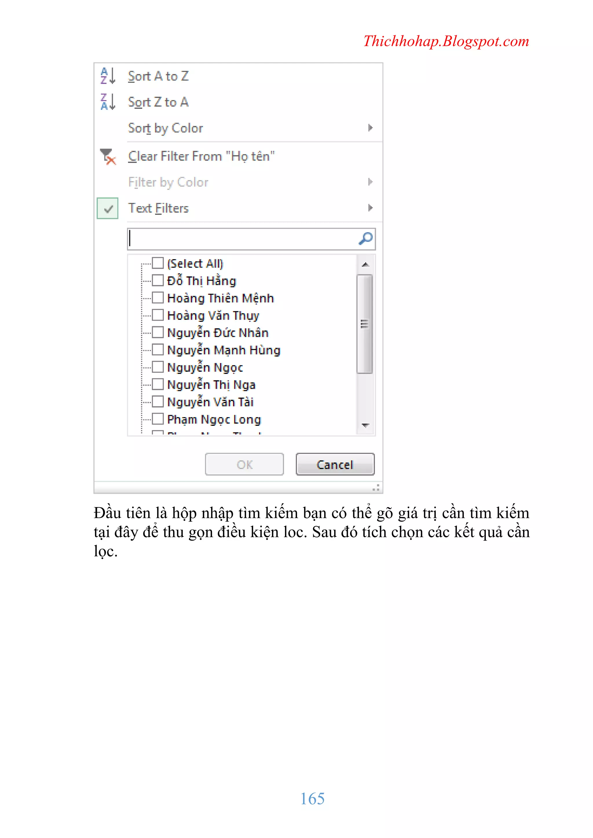 Thichhohap.Blogspot.com

Đầu tiên là hộp nhập tìm kiếm bạn có thể gõ giá trị cần tìm kiếm
tại đây để thu gọn điều kiện loc. Sau đó tích chọn các kết quả cần
lọc.

165

 