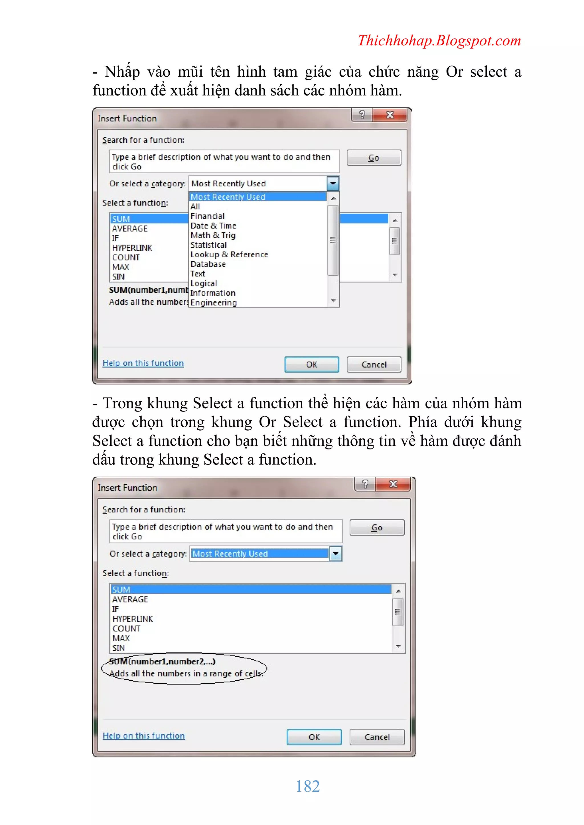 Thichhohap.Blogspot.com

- Nhấp vào mũi tên hình tam giác của chức năng Or select a
function để xuất hiện danh sách các nhóm hàm.

- Trong khung Select a function thể hiện các hàm của nhóm hàm
được chọn trong khung Or Select a function. Phía dưới khung
Select a function cho bạn biết những thông tin về hàm được đánh
dấu trong khung Select a function.

182

 